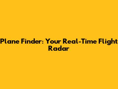 Plane Finder: Your Real-Time Flight Radar