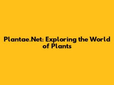 Plantae.Net: Exploring the World of Plants