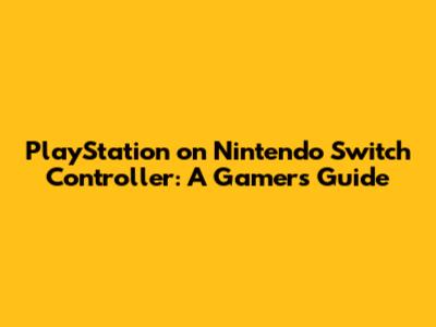 PlayStation on Nintendo Switch Controller: A Gamer's Guide