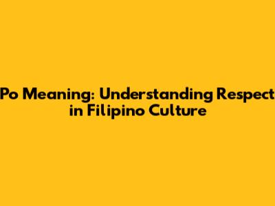 Po Meaning: Understanding Respect in Filipino Culture