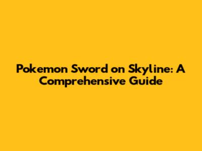 Pokemon Sword on Skyline: A Comprehensive Guide