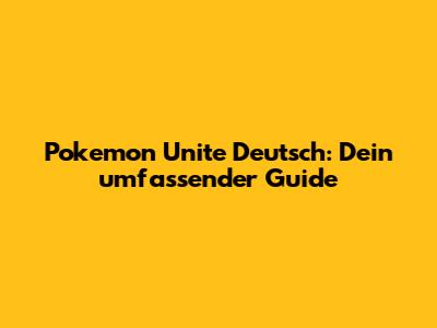 Pokemon Unite Deutsch: Dein umfassender Guide