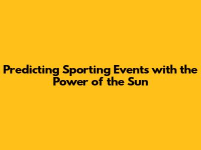 Predicting Sporting Events with the Power of the Sun