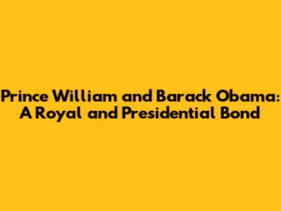 Prince William and Barack Obama: A Royal and Presidential Bond