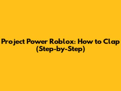 Project Power Roblox: How to Clap (Step-by-Step)