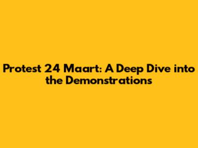 Protest 24 Maart: A Deep Dive into the Demonstrations