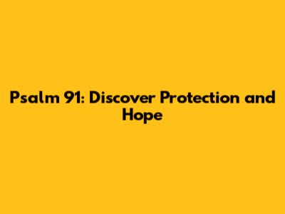 Psalm 91: Discover Protection and Hope