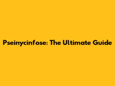 Pseinycinfose: The Ultimate Guide