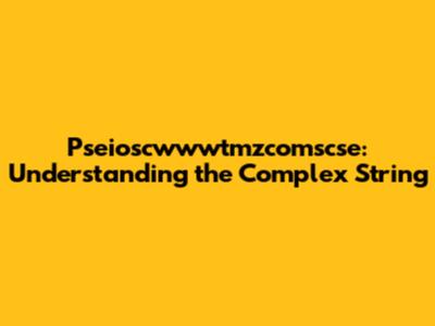 Pseioscwwwtmzcomscse: Understanding the Complex String