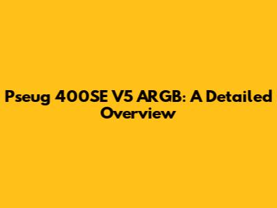 Pseug 400SE V5 ARGB: A Detailed Overview