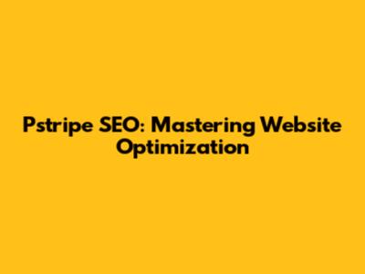 Pstripe SEO: Mastering Website Optimization