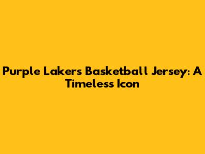 Purple Lakers Basketball Jersey: A Timeless Icon