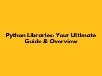 Python Libraries: Your Ultimate Guide & Overview