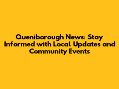 Queniborough News: Stay Informed with Local Updates and Community Events
