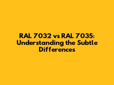 RAL 7032 vs RAL 7035: Understanding the Subtle Differences