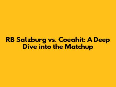 RB Salzburg vs. Coeahit: A Deep Dive into the Matchup