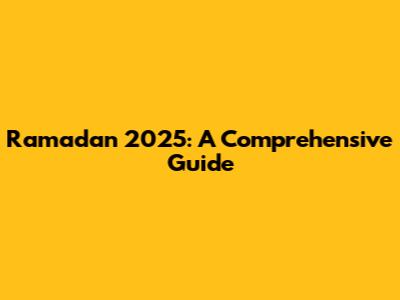 Ramadan 2025: A Comprehensive Guide