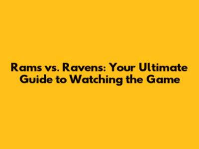 Rams vs. Ravens: Your Ultimate Guide to Watching the Game