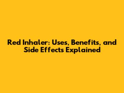 Red Inhaler: Uses, Benefits, and Side Effects Explained