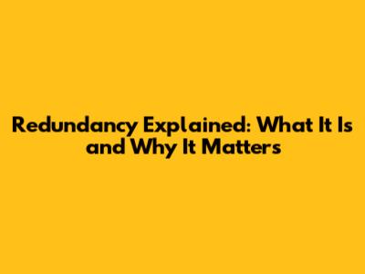 Redundancy Explained: What It Is and Why It Matters