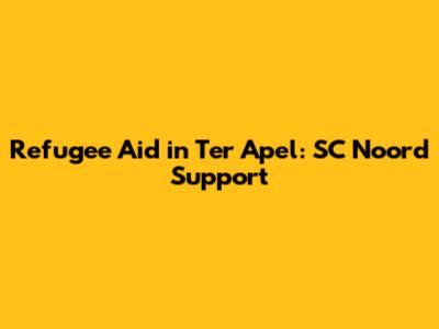 Refugee Aid in Ter Apel: SC Noord Support