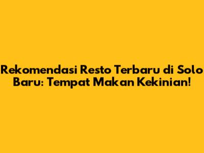 Rekomendasi Resto Terbaru di Solo Baru: Tempat Makan Kekinian!
