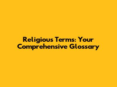 Religious Terms: Your Comprehensive Glossary