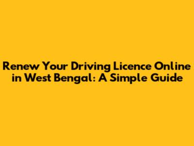 Renew Your Driving Licence Online in West Bengal: A Simple Guide