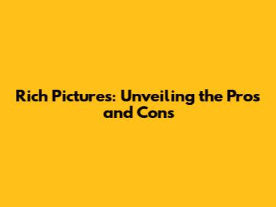 Rich Pictures: Unveiling the Pros and Cons