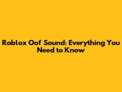 Roblox Oof Sound: Everything You Need to Know
