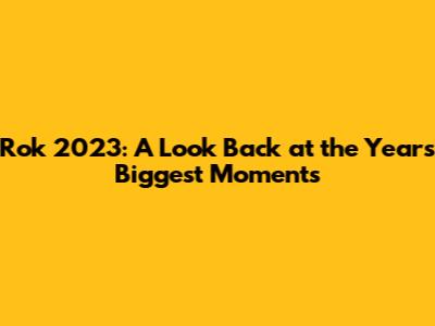 Rok 2023: A Look Back at the Year's Biggest Moments