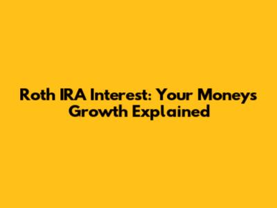 Roth IRA Interest: Your Money's Growth Explained
