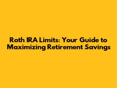 Roth IRA Limits: Your Guide to Maximizing Retirement Savings