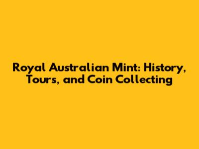 Royal Australian Mint: History, Tours, and Coin Collecting