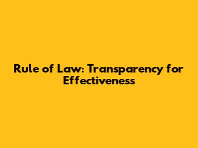 Rule of Law: Transparency for Effectiveness