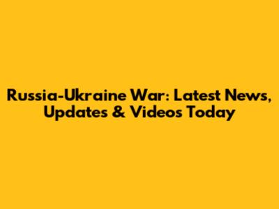 Russia-Ukraine War: Latest News, Updates & Videos Today