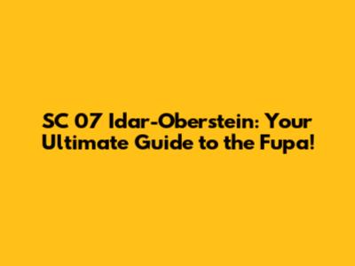 SC 07 Idar-Oberstein: Your Ultimate Guide to the Fupa!
