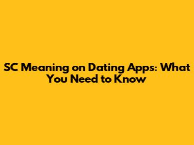 SC Meaning on Dating Apps: What You Need to Know