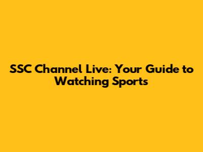 SSC Channel Live: Your Guide to Watching Sports