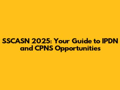 SSCASN 2025: Your Guide to IPDN and CPNS Opportunities