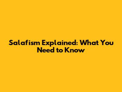 Salafism Explained: What You Need to Know