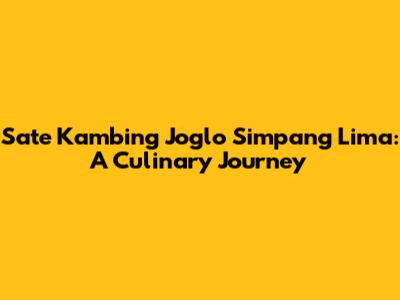 Sate Kambing Joglo Simpang Lima: A Culinary Journey