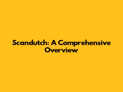 Scandutch: A Comprehensive Overview