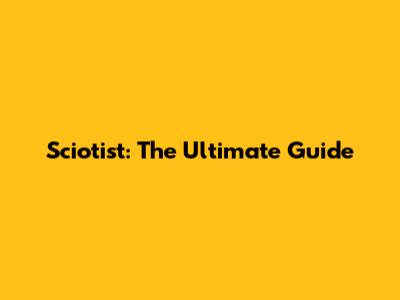 Sciotist: The Ultimate Guide