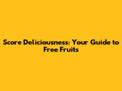 Score Deliciousness: Your Guide to Free Fruits