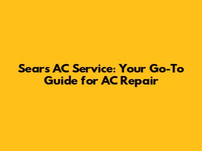 Sears AC Service: Your Go-To Guide for AC Repair