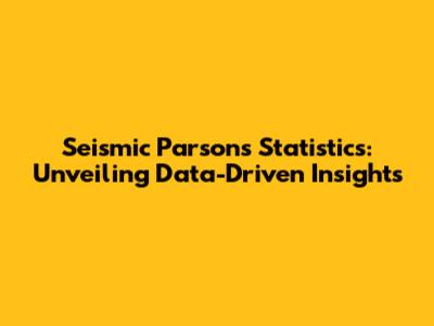 Seismic Parsons Statistics: Unveiling Data-Driven Insights