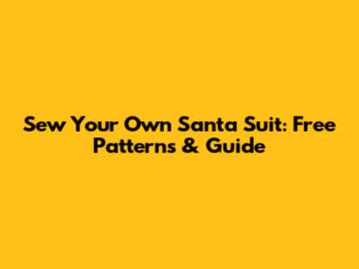 Sew Your Own Santa Suit: Free Patterns & Guide