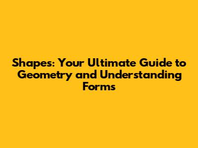 Shapes: Your Ultimate Guide to Geometry and Understanding Forms