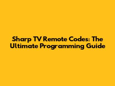 Sharp TV Remote Codes: The Ultimate Programming Guide